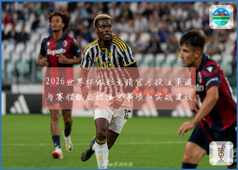 2026世界杯体彩竞猜官方投注渠道与赛程配合的注意事项和实战建议
